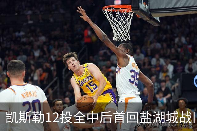凯斯勒12投全中后首回盐湖城战旧主爵士