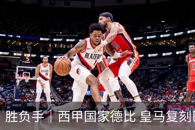 胜负手｜西甲国家德比 皇马复刻巴黎战法 拷问弗里克透支体系